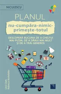 Planul nu-cumpăra-nimic-primește-totul. Descoperă bucuria de a cheltui mai puțin, de a dărui mai mult și de a trăi generos - Paperback - Liesl Clark, Rebecca Rockefeller
