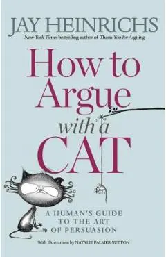 How to Argue with a Cat: A Human's Guide to the Art of Persuasion