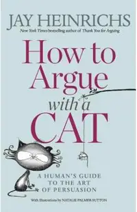 How to Argue with a Cat: A Human's Guide to the Art of Persuasion