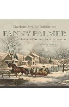 Fanny Palmer: The Life and Works of a Currier & Ives Artist