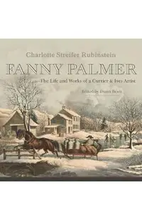 Fanny Palmer: The Life and Works of a Currier & Ives Artist