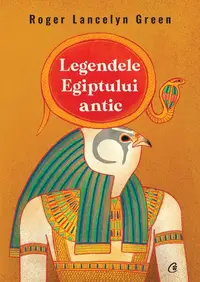 Legendele Egiptului antic - Paperback brosat - Roger Lancelyn Green