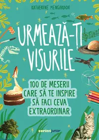Urmeaza-ti visurile, 100 de meserii care sa te inspire sa faci ceva extraordinar, Katherine Mengardon