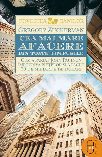 Cea mai mare afacere din toate timpurile. Cum a pariat John Paulson împotriva piețelor și a făcut 20 de miliarde de dolari (pdf)