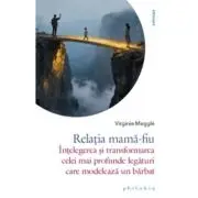 Relatia mama-fiu. Intelegerea si transformarea celei mai profunde legaturi care modeleaza un barbat