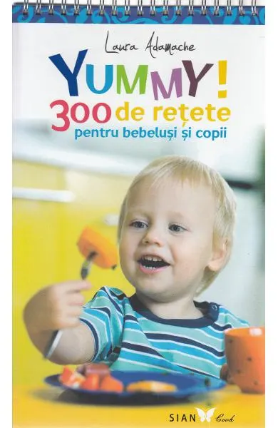 Yummy! 300 de retete pentru bebelusi si copii