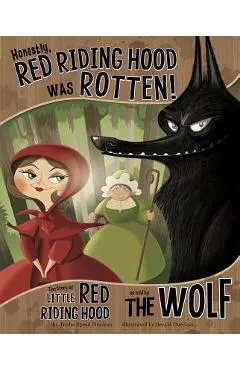 Honestly, Red Riding Hood Was Rotten!: The Story of Little Red Riding Hood as Told by the Wolf