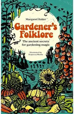 Gardener's Folklore: The Ancient Secrets for Gardening Magic.