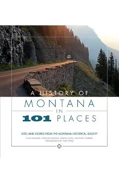 A History of Montana in 101 Places: Sites and Stories from the Montana Historical Society