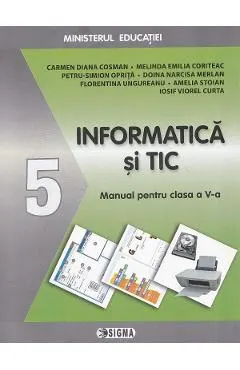 Informatica si TIC - Clasa 5 - Manual - Carmen Diana Cosman, Melinda Emilia Coriteac, Petru-Simion Oprita, Doina Narcisa Melan, Florentina Ungureanu, Amelia Stoian, Iosif Viorel Curta