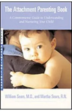 The Attachment Parenting Book: A Commonsense Guide to Understanding and Nurturing Your Baby