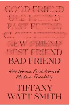 Bad Friend: How Women Revolutionized Modern Friendship