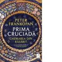 Prima cruciada. Chemarea din rasarit