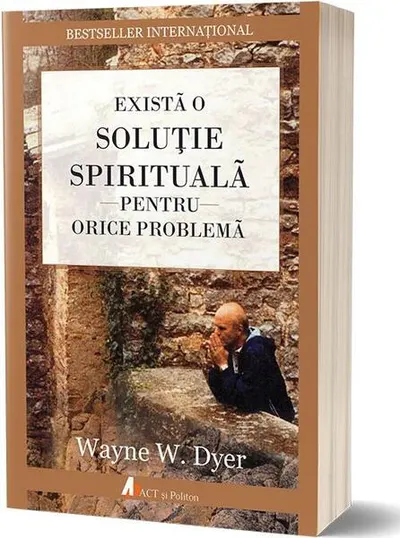 Există o soluție spirituală pentru orice problemă. Reînvață să trăiești! - Paperback brosat - Dr. Wayne W. Dyer