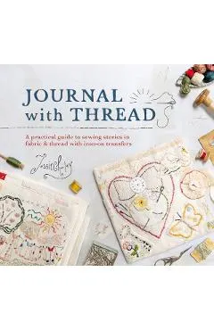 Journal with Thread: A Practical Guide to Sewing Seasonal Stories in Fabric & Thread with Iron-On Transfers