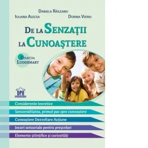 De la senzatii la cunoastere. Considerente teoretice. Senzorialitatea, primul pas spre cunoastere. Cunoastere Dezvoltare Actiune. Jocuri senzoriale pentru prescolari. Elemente stiintifice si curiozitati