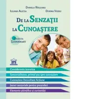 De la senzatii la cunoastere. Considerente teoretice. Senzorialitatea, primul pas spre cunoastere. Cunoastere Dezvoltare Actiune. Jocuri senzoriale pentru prescolari. Elemente stiintifice si curiozitati