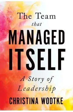The Team That Managed Itself: A Story of Leadership