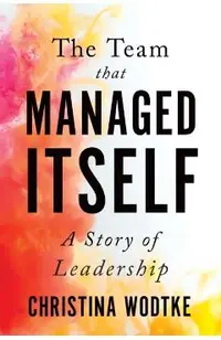 The Team That Managed Itself: A Story of Leadership