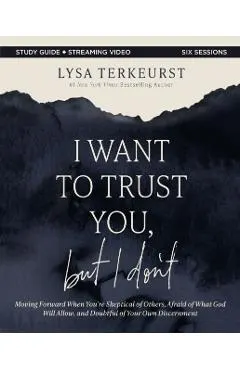 I Want to Trust You, But I Don't Bible Study Guide Plus Streaming Video: Moving Forward When You're Skeptical of Others, Afraid of What God Will Allow