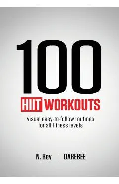 100 HIIT Workouts: Visual easy-to-follow routines for all fitness levels
