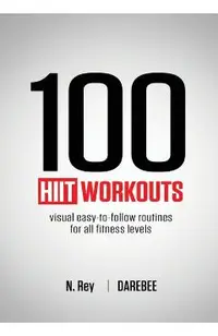 100 HIIT Workouts: Visual easy-to-follow routines for all fitness levels