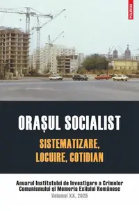 Oraşul socialist. Sistematizare, locuire, cotidian - Paperback brosat - Institutul de Investigare a Crimelor Comunismului și Memoria Exilului Românesc
