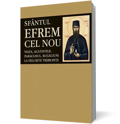 Sfântul Efrem cel Nou. Viaţa, acatistele, paraclisul, rugăciuni la felurite trebuinţe
