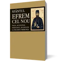 Sfântul Efrem cel Nou. Viaţa, acatistele, paraclisul, rugăciuni la felurite trebuinţe