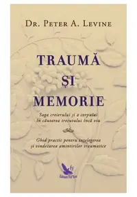 Trauma si memorie. Saga creierului si a corpului in cautarea trecutului inca viu