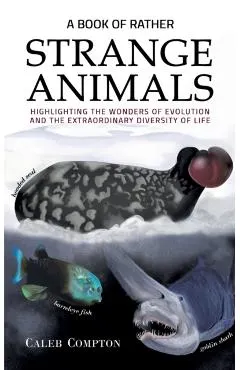 A Book of Rather Strange Animals: Highlighting the Wonders of Evolution and the Extraordinary Diversity of Life