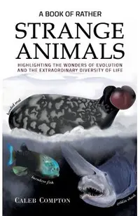 A Book of Rather Strange Animals: Highlighting the Wonders of Evolution and the Extraordinary Diversity of Life