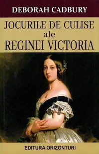 Jocurile de culise ale Reginei Victoria - Paperback brosat - Deborah Cadbury