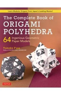 The Complete Book of Origami Polyhedra: 64 Ingenious Geometric Paper Models (Learn Modular Origami from Japan's Leading Master!)