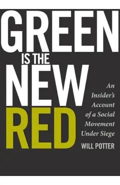 Green Is the New Red: An Insider's Account of a Social Movement Under Siege