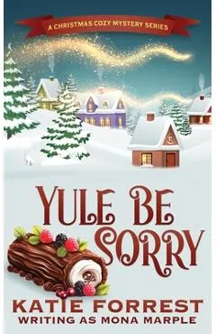 Yule Be Sorry: A Christmas Cozy Mystery Series Book 6