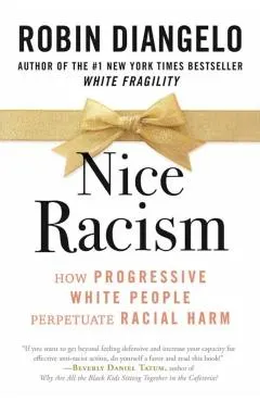 Nice Racism: How Progressive White People Perpetuate Racial Harm