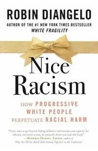 Nice Racism: How Progressive White People Perpetuate Racial Harm