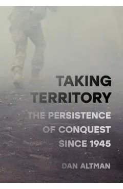 Taking Territory: The Persistence of Conquest Since 1945