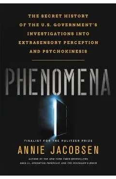 Phenomena: The Secret History of the U.S. Government's Investigations Into Extrasensory Perception and Psychokinesis