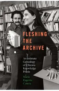 Fleshing the Archive: An Intimate Genealogy of Chicana Knowledge PRAXIS