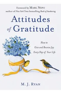 Attitudes of Gratitude: How to Give and Receive Joy Every Day of Your Life (Live Life to the Fullest Guidebook, Positive Thinking Book for Ult