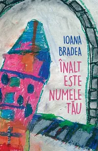 Înalt este numele tău - Paperback brosat - Ioana Bradea