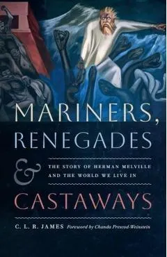 Mariners, Renegades and Castaways: The Story of Herman Melville and the World We Live in