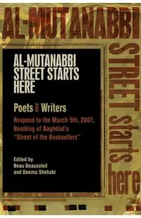 Al-Mutanabbi Street Starts Here: Poets and Writers Respond to the March 5th, 2007, Bombing of Baghdad's Street of the Booksellers