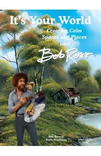 It's Your World: Creating Calm Spaces and Places with Bob Ross