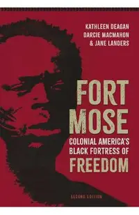 Fort Mose: Colonial America's Black Fortress of Freedom, Second Edition