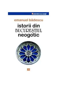 Istorii din Bucureştiul neogotic - Paperback brosat - Emanuel Bădescu