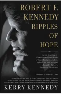 Robert F. Kennedy: Ripples of Hope: Kerry Kennedy in Conversation with Heads of State, Business Leaders, Influencers, and Activists about Her Father's