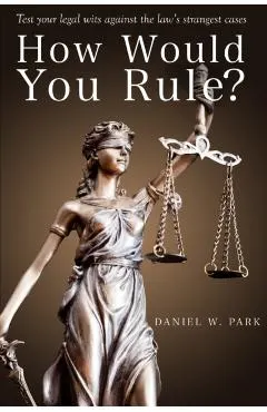 How Would You Rule?: Test Your Legal Wits Against the Law's Strangest Cases